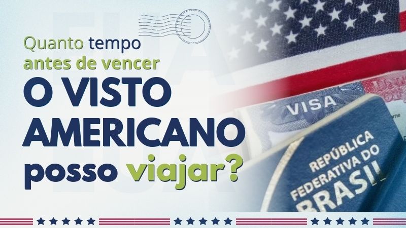 Quanto tempo antes de vencer o visto americano posso viajar?